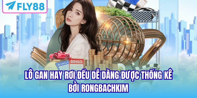 Lô gan hay rơi đều dễ dàng được thống kê bởi Rongbachkim